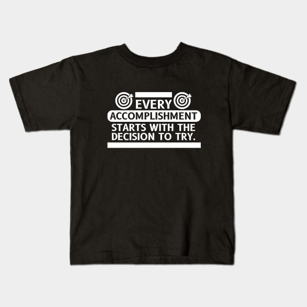 Every Accomplishment Starts With The Decision To Try Kids T-Shirt by Texevod